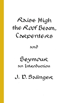 Raise High the Roof Beam, Carpenters and Seymour: An Introduction By J. D. Salinger Cover Image