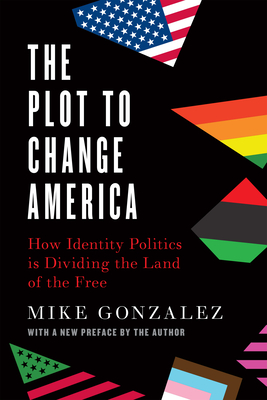 The Plot to Change America: How Identity Politics Is Dividing the Land of the Free Cover Image