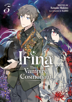 Irina: The Vampire Cosmonaut (Light Novel) Vol. 5 By Keisuke Makino, KAREI (Illustrator) Cover Image
