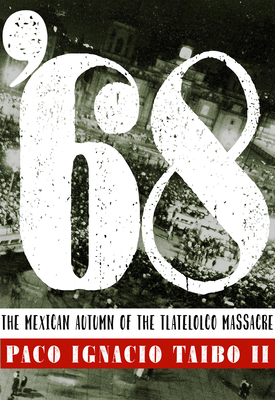 '68: El otoño mexicano de la masacre de Tlatelolco By Paco Ignacio Taibo, II Cover Image
