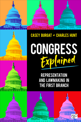 Congress Explained: Representation and Lawmaking in the First Branch By Casey Burgat, Charles Hunt Cover Image