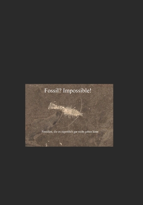 Fossil? Impossible!: Fossilien, die es eigentlich gar nicht geben kann Cover Image