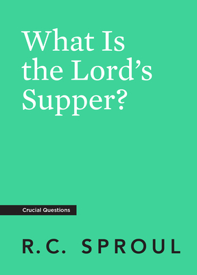 What Is the Lord's Supper? (Crucial Questions) By R. C. Sproul Cover Image