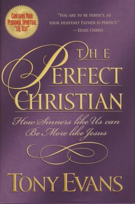 The Perfect Christian: How Sinners Like Us Can Be More Like Jesus