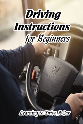 Driving Instructions for Beginners: Learning to Drive A Car: Driving Lessions for Beginners Cover Image
