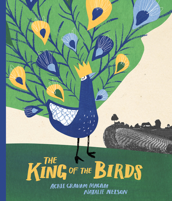 The King of the Birds By Acree Graham Macam, Natalie Nelson (Illustrator) Cover Image