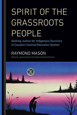 Spirit of the Grassroots People: Seeking Justice for Indigenous Survivors of Canada's Colonial Education System cover