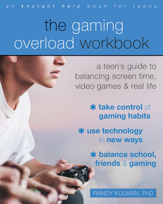 The Gaming Overload Workbook: A Teen's Guide to Balancing Screen Time, Video Games, and Real Life By Randy Kulman Cover Image