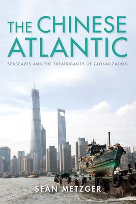 The Chinese Atlantic: Seascapes and the Theatricality of Globalization (Framing the Global)