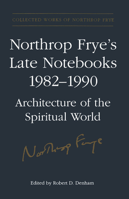 Northrop Frye's Late Notebooks,1982-1990 (Collected Works of Northrop Frye #5) By Northrop Frye, Robert D. Denham (Editor) Cover Image