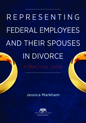 Representing Federal Employees and Their Spouses in Divorce: A Practical Guide By Jessica Markham Cover Image
