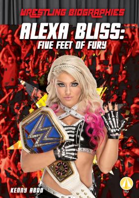 Alexa Bliss: Five Feet of Fury (Wrestling Biographies) By Kenny Abdo Cover Image