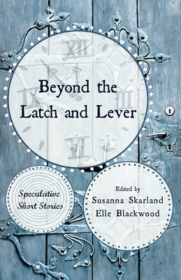 Beyond the Latch and Lever: Speculative Short Stories