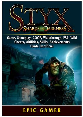 Styx Shards Of Darkness Game Gameplay Coop Walkthrough Ps4 Wiki Cheats Abilities Skills Achievements Guide Unofficial Paperback Golden Lab Bookshop