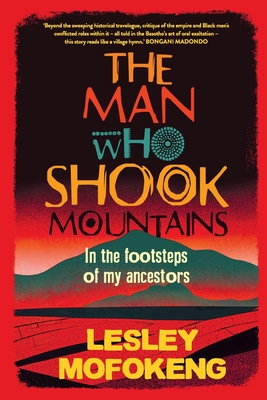 THE MAN WHO SHOOK THE MOUNTAINS - In the footsteps of my ancestors By Lesley Mofokeng Cover Image