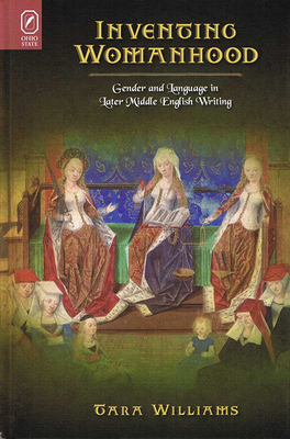 Inventing Womanhood: Gender and Language in Later Middle English Writing (Interventions: New Studies Medieval Cult) By Tara Williams Cover Image