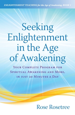 Seeking Enlightenment in the Age of Awakening: Your Complete Program for Spiritual Awakening and More, In Just 20 Minutes a Day (Enlightenment Teaching for the Age of Awakening #1)