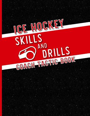 Ice Hockey Skills and Drills Coach Tactic Book: A Notebook for Coaches to Create Unique Drills for Teams Cover Image