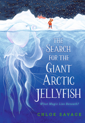 The Search for the Giant Arctic Jellyfish By Chloe Savage, Chloe Savage (Illustrator) Cover Image