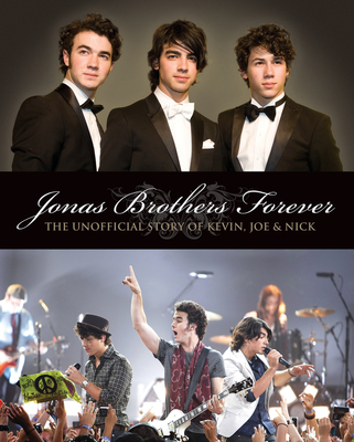 Jonas Brothers Forever: The Unofficial Story of Kevin, Joe and Nick Cover Image