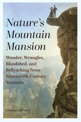 Nature's Mountain Mansion: Wonder, Wrangles, Bloodshed, and Bellyaching from Nineteenth-Century Yosemite By Gary Noy (Editor) Cover Image