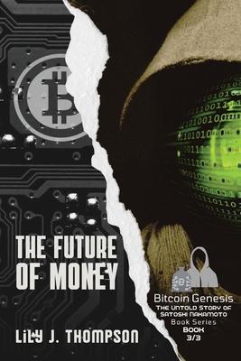 The Future of Money: How Satoshi Nakamoto's Vision for Bitcoin is Changing the World of Finance Forever Cover Image