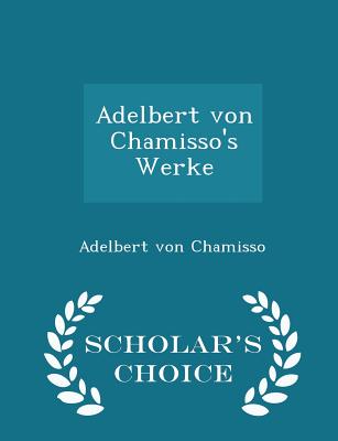 Adelbert Von Chamisso's Werke - Scholar's Choice Edition Cover Image