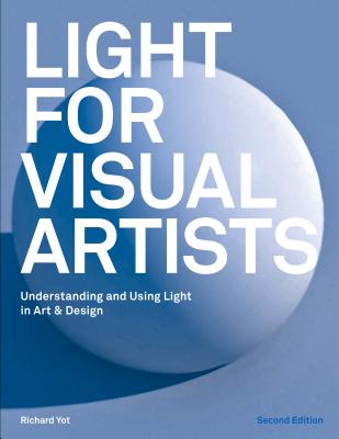 Light for Visual Artists Second Edition: Understanding and Using Light in Art & Design Cover Image