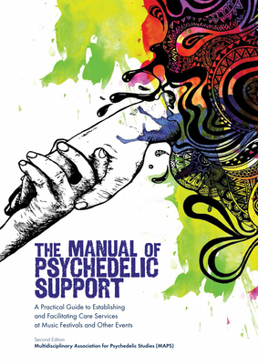 The Manual of Psychedelic Support: A Practical Guide to Establishing and Facilitating Care Services at Music Festivals and Other Events By Annie Oak, John Hanna Cover Image