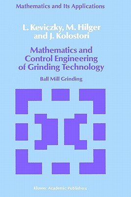 Mathematics and Control Engineering of Grinding Technology: Ball Mill Grinding (Mathematics and Its Applications #38) By L. Keviczky, M. Hilger, J. Kolostori Cover Image