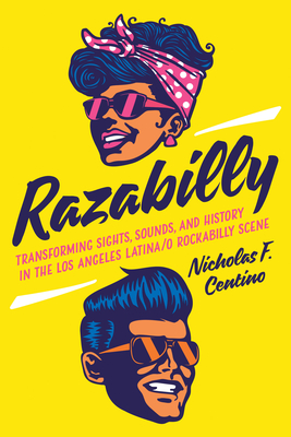 Razabilly: Transforming Sights, Sounds, and History in the Los Angeles Latina/o Rockabilly Scene By Nicholas F. Centino Cover Image