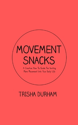 Movement Snacks: A Creative How To Guide for Inviting More Movement Into Your Daily Life By Trisha Durham, Devin Timpone (Illustrator) Cover Image