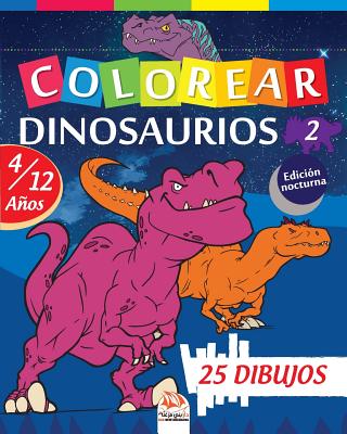 Colorear dinosaurios 2 - Edición nocturna: Libro para colorear para niños de 4 a 12 años - 25 dibujos - Volumen 2 By Dar Beni Mezghana (Editor), Dar Beni Mezghana Cover Image