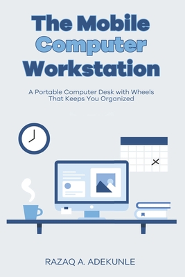 The Mobile Computer Workstation: A Portable Computer Desk with Wheels That Keeps You Organized Cover Image