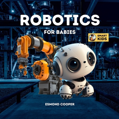 Robotics for Babies: A Simple Introduction to Robotics for Babies, Toddlers, Kids and Young Children Cover Image