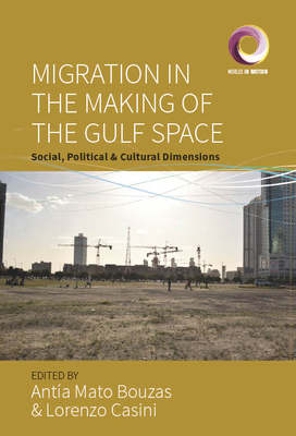 Migration in the Making of the Gulf Space: Social, Political, and Cultural Dimensions (Worlds in Motion #11)