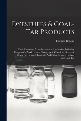 Dyestuffs & Coal-tar Products: Their Chemistry, Manufacture And Application, Including Chapters On Modern Inks, Photographic Chemicals, Synthetic Dru Cover Image