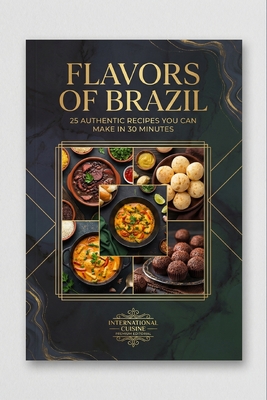 Flavors of Brazil: 25 Authentic Recipes You Can Make in 30 Minutes