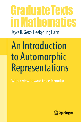 An Introduction to Automorphic Representations: With a View Toward Trace Formulae (Graduate Texts in Mathematics #300)