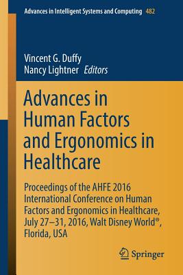 Advances in Human Factors and Ergonomics in Healthcare: Proceedings of the Ahfe 2016 International Conference on Human Factors and Ergonomics in Healt (Advances in Intelligent Systems and Computing #482) Cover Image