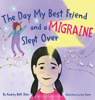 The Day My Best Friend and a Migraine Slept Over By Audrey Beth Stein, Ana Solarte (Illustrator) Cover Image