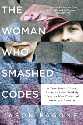 The Woman Who Smashed Codes: A True Story of Love, Spies, and the Unlikely Heroine Who Outwitted America's Enemies By Jason Fagone Cover Image