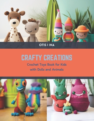 Crafty Creations: Crochet Toys Book for Kids with Dolls and Animals Cover Image