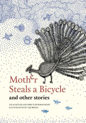 Mother Steals a Bicycle: And Other Stories By Salai Selvam (As Told by), Shruti Buddhavarapu (Text by (Art/Photo Books)), Tejubehan (Artist) Cover Image
