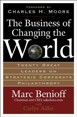 The Business of Changing the World: Twenty Great Leaders on Strategic Corporate Philanthropy Cover Image