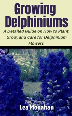 Growing Delphiniums: A Detailed Guide on How to Plant, Grow, and Care for Delphinium Flowers. Cover Image