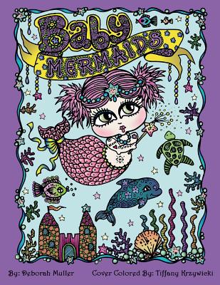 Baby Mermaids: Adorable Baby Mermaids Coloring fun by Deborah Muller. Everyone loves coloring cute little mermaid babies. By Tiffany Krzywicki (Illustrator), Deborah Muller Cover Image