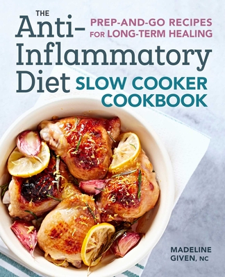 The Anti-Inflammatory Diet Slow Cooker Cookbook: Prep-and-Go Recipes for Long-Term Healing By Madeline Given Cover Image
