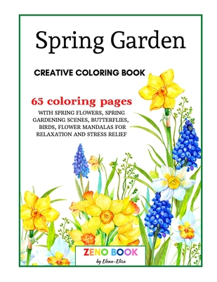 Spring Garden Creative Coloring Book: An Adult Coloring Book with Spring Flowers and Spring Gardening Scenes, Butterflies, Birds and Flower Mandalas f By Elena Eliza Cover Image