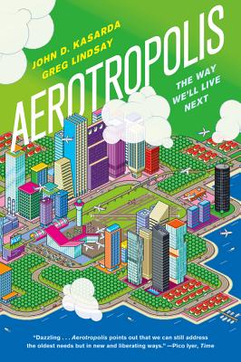 Aerotropolis: The Way We'll Live Next By John D. Kasarda, Greg Lindsay Cover Image